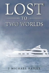 Title: Lost To Two Worlds, Author: J Michael Bailey