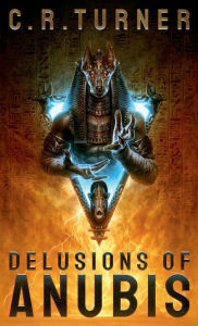 Title: Delusions of Anubis, Author: C. R. Turner