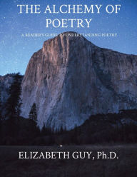 Title: THE ALCHEMY OF POETRY: A READER'S GUIDE TO UNDERSTANDING POETRY, Author: Elizabeth Guy