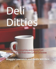 Title: Deli Ditties: A collection of limericks and poems from members of the Riverview Coffee Collective, Author: Keith J Wilshire