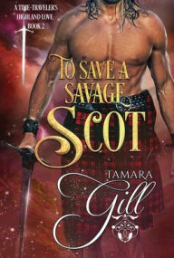 Title: To Save a Savage Scot, Author: Tamara Gill