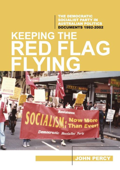 Keeping the Red Flag Flying: The Democratic Socialist Party in Australian Politics: Documents, 1992-2002