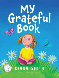 Title: My Grateful Book: Lessons of Gratitude for Young Hearts and Minds, Author: Diana Smith