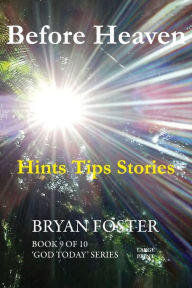 Title: Before Heaven: Hints Tips Stories, Author: Bryan Foster