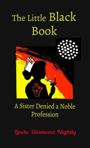 Title: The Little Black Book: A Sister Denied a Noble Profession, Author: Linda Diamond Nightly