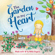 Title: The Garden In My Heart: Planting Seeds of Love, Joy and Kindness, Author: Nikki Rogers
