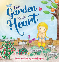 Title: The Garden In My Heart: Planting Seeds of Love, Joy and Kindness, Author: Nikki Rogers