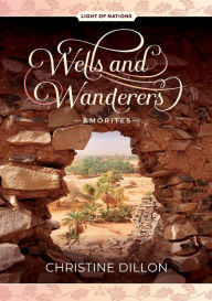 Title: Wells and Wanderers - Amorites, Author: Christine Dillon