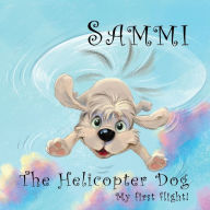 Title: Sammi The Helicopter Dog. My First Flight., Author: Phil Carey