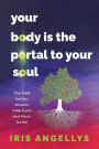 Your Body Is the Portal to Your Soul: Your body has the answers, make it your best friend for life!