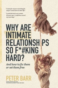 Title: Why Are Intimate Relationships So F*#king Hard?, Author: Peter Barr