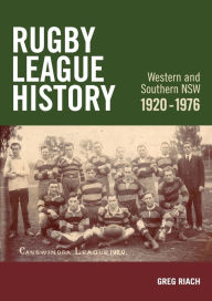 Title: Rugby League History Western and Southern NSW 1920-1976: Rugby League History, Author: Greg James Riach