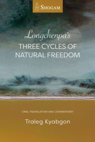 Title: Longchenpa's Three Cycles of Natural Freedom: Oral Translation and Commentary, Author: Traleg Kyabgon