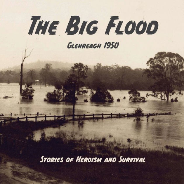 The Big Flood Glenreagh 1950 Stories of Heroism and Survival by Honi