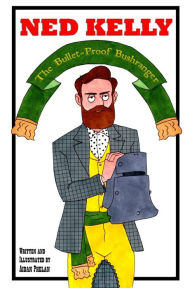 Title: Ned Kelly: The Bullet-Proof Bushranger, Author: Aidan Phelan