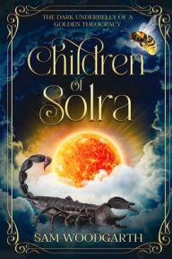 Title: Children of Solra The Dark Underbelly of a Golden Theocracy, Author: Sam Woodgarth