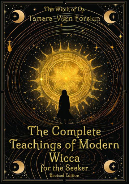 The Complete Teachings of Modern Wicca For the Seeker