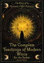 The Complete Teachings of Modern Wicca For the Seeker