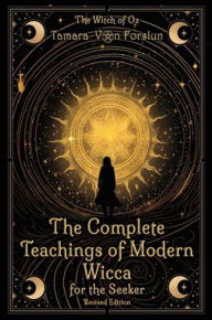 Title: The Complete Teachings of Modern Wicca For the Seeker, Author: Tamara Von Forslun
