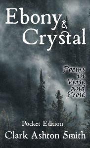Title: Ebony and Crystal: Poems in Verse and Prose, Author: Clark Ashton Smith