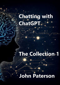 Title: Chatting with ChatGPT: The Collection 1:, Author: John Paterson