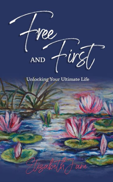 Free and First: Unlocking Your Ultimate Life