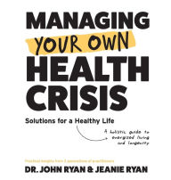 Title: MANAGING YOUR OWN HEALTH CRISIS: A Holistic Guide to Energised Living and Longevity, Author: Jeanie Ryan .