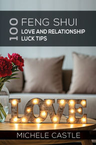 Title: 100 Feng Shui Love and Relationship Luck Tips, Author: Michele Castle