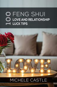Title: 100 Feng Shui Love and Relationship Luck Tips, Author: Michele Castle