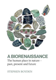Title: A Biorenaissance: The human place in nature - past, present and future, Author: Stephen Boyden