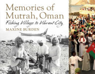 Title: Memories of Mutrah, Oman: Fishing Village to Vibrant City, Author: Maxine Burden