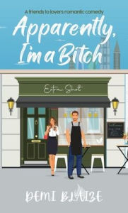 Title: Apparently, I'm A Bitch: A Spicy Friends To Lovers Romantic Comedy, Author: Demi Blaize