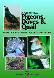 A Guide to... Pigeons, Doves and Quail: Their Management, Care & Breeding