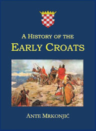 Title: A History of the Early Croats, Author: Ante Mrkonjic