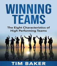 Title: Winning Teams: The Eight Characteristics of High Performing Teams, Author: Tim Baker