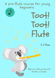 Title: Toot! Toot! Flute: A pre-flute course for young beginners, Author: Amelia Jane Shaw