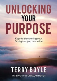 Title: Unlocking your Purpose: Discovering your God-given Purpose in Life, Author: Terry J Boyle