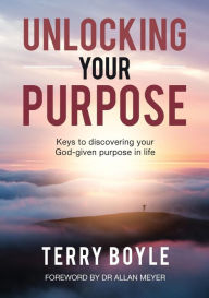Title: Unlocking your Purpose: Discovering your God-given Purpose in Life, Author: Terry J Boyle