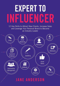 Title: Expert to Influencer: 12 Key Skills to Attract New Clients, Increase Sales and Leverage Your Personal Brand to Become an Industry Leader, Author: Jane E Anderson