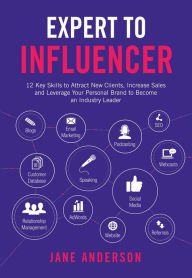 Title: Expert to Influencer: 12 Key Skills to Attract New Clients, Increase Sales and Leverage Your Personal Brand to Become an Industry Leader, Author: Jane E Anderson