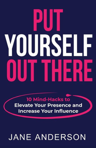 put-yourself-out-there-10-mind-hacks-to-elevate-your-presence-and