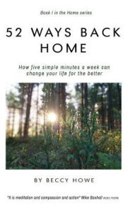 Title: 52 ways back home: How five simple minutes a week can change your life for the better, Author: Beccy Howe