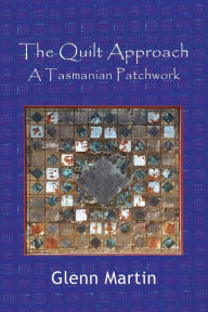 Title: The Quilt Approach: A Tasmanian Patchwork, Author: Glenn Martin