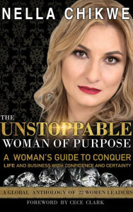 Title: The Unstoppable Woman Of Purpose: A Woman's Guide to Conquer Life and Business with Confidence and Certainty, Author: Nella Chikwe