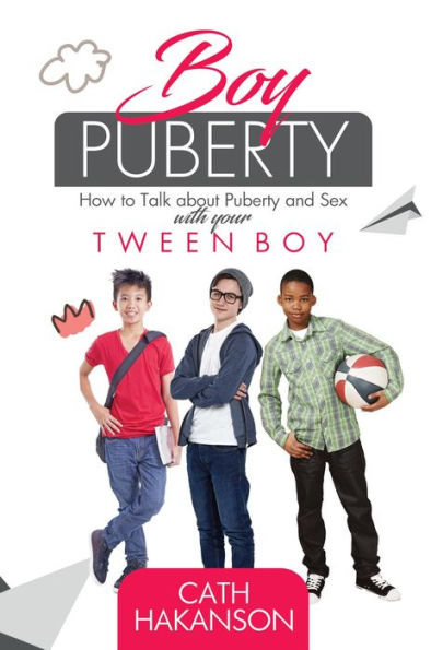 Boy Puberty: How to Talk about Puberty and Sex with your Tween Boy