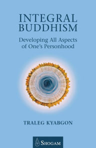 Title: Integral Buddhism: Developing All Aspects of One's Personhood, Author: Traleg Kyabgon