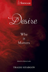Title: Desire: Why It Matters, Author: Traleg Kyabgon