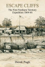 Escape Cliffs: The First Northern Territory Expedition 1864-66