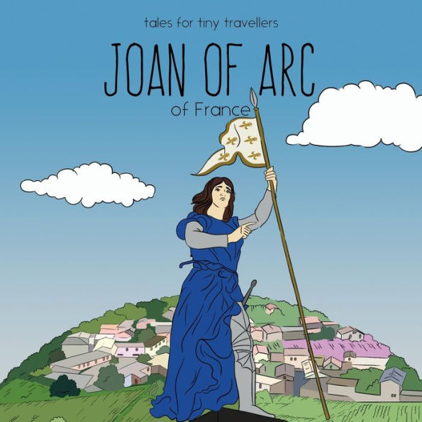 Joan of Arc of France: A Tale for Tiny Travellers