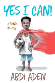 Title: Yes I Can!, Author: abdi Aden